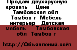 Продам двухярусную кровать. › Цена ­ 5 000 - Тамбовская обл., Тамбов г. Мебель, интерьер » Детская мебель   . Тамбовская обл.,Тамбов г.